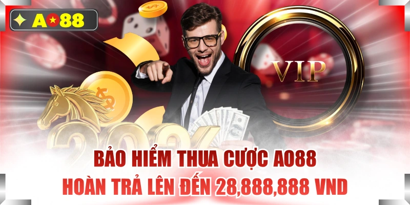 Bảo Hiểm Thua Cược AO88 Hoàn Trả Lên Đến 28,888,888 VND