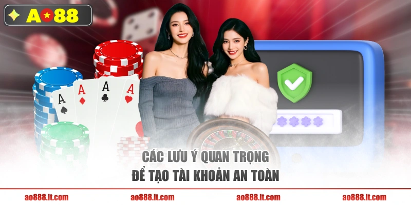 Các lưu ý quan trọng để tạo tài khoản an toàn