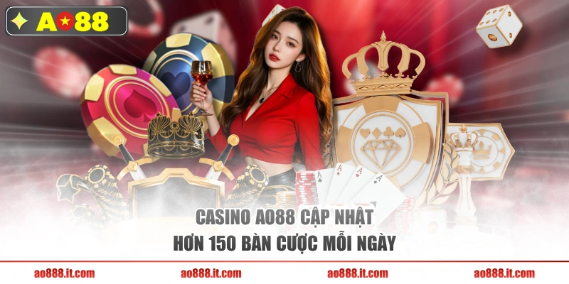 Casino AO88 cập nhật hơn 150 bàn cược mỗi ngày