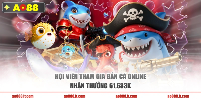 Hội viên tham gia bắn cá online nhận thưởng 61,633K