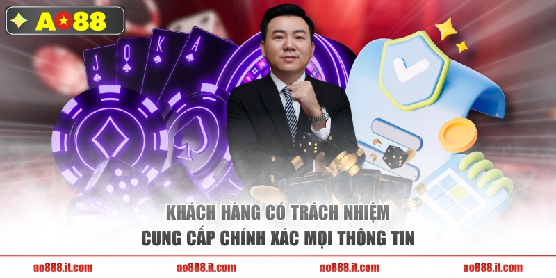 Khách hàng có trách nhiệm cung cấp chính xác mọi thông tin