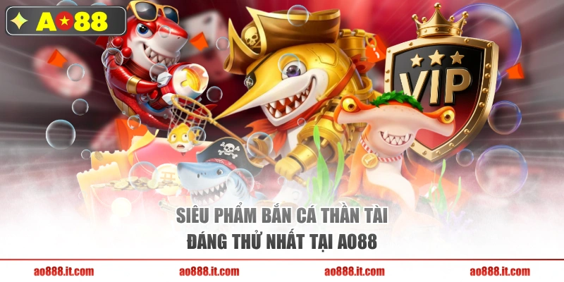 Siêu phẩm bắn cá thần tài đáng thử nhất tại AO88