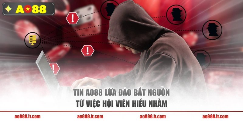 Tin AO88 lừa đảo bắt nguồn từ việc hội viên hiểu nhầm