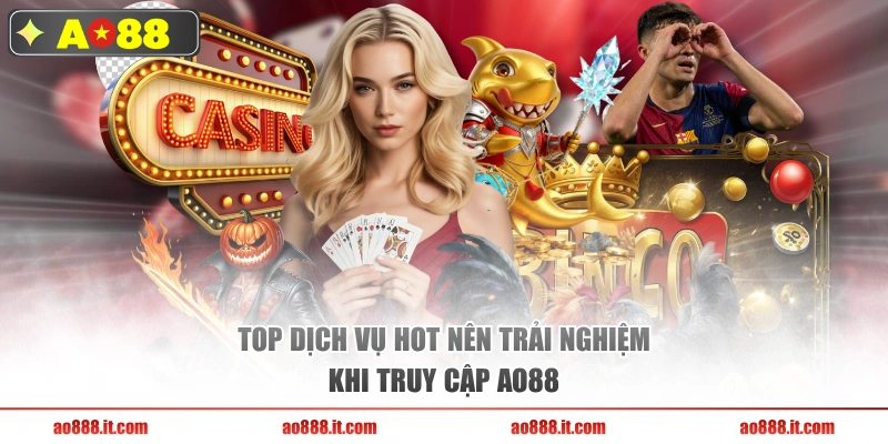 Top dịch vụ hot nên trải nghiệm khi truy cập AO88